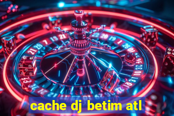 cache dj betim atl